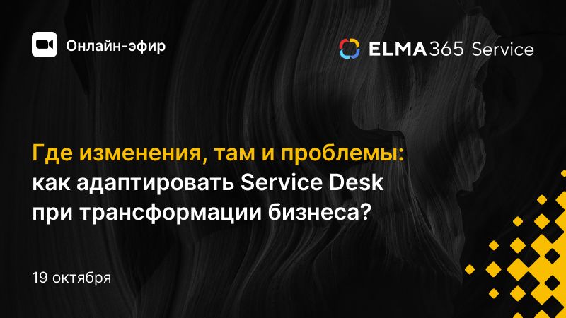 Где изменения, там и проблемы: как адаптировать Service Desk при трансформации бизнеса?